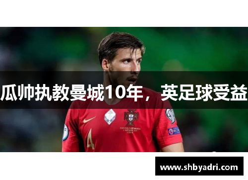 瓜帅执教曼城10年，英足球受益